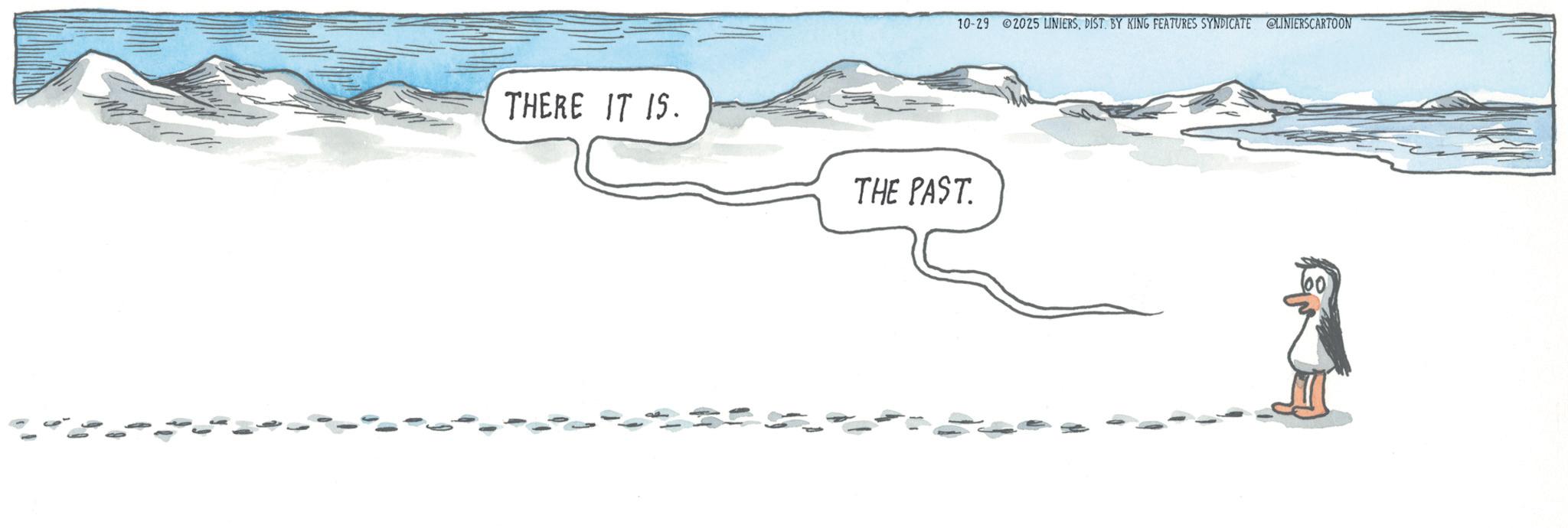 Animation OCR: 10-29 02025 LINIERSDIST. BY KING FEATURES SYNDICATE @LINIERSCARTOON THERE IT IS. THE PAST. 10-29 02025 LINIERSDIST . BY KING FEATURES SYNDICATE @LINIERSCARTOON THERE IT IS . THE PAST .