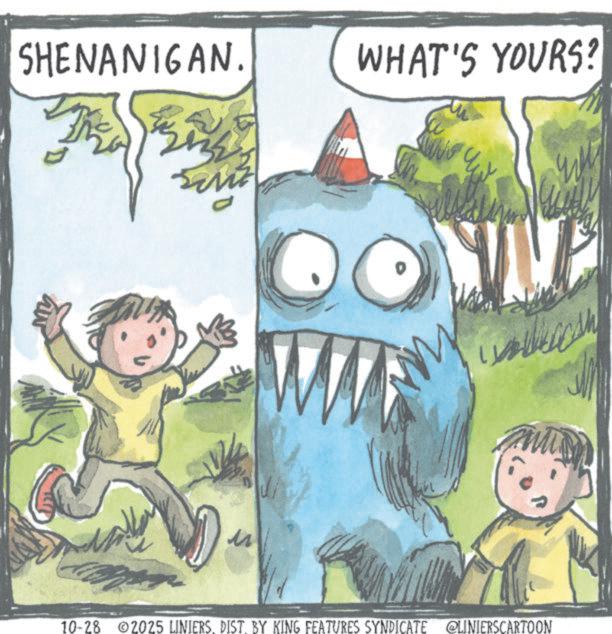Fictional character OCR: SHENANIGAN. WHAT'S YOURS? 10-28 2025 LINIERSDIST. BY KING FEATURES SYNDICATE @LINIERSCARTOON SHENANIGAN . WHAT'S YOURS ? 10-28 2025 LINIERSDIST . BY KING FEATURES SYNDICATE @LINIERSCARTOON