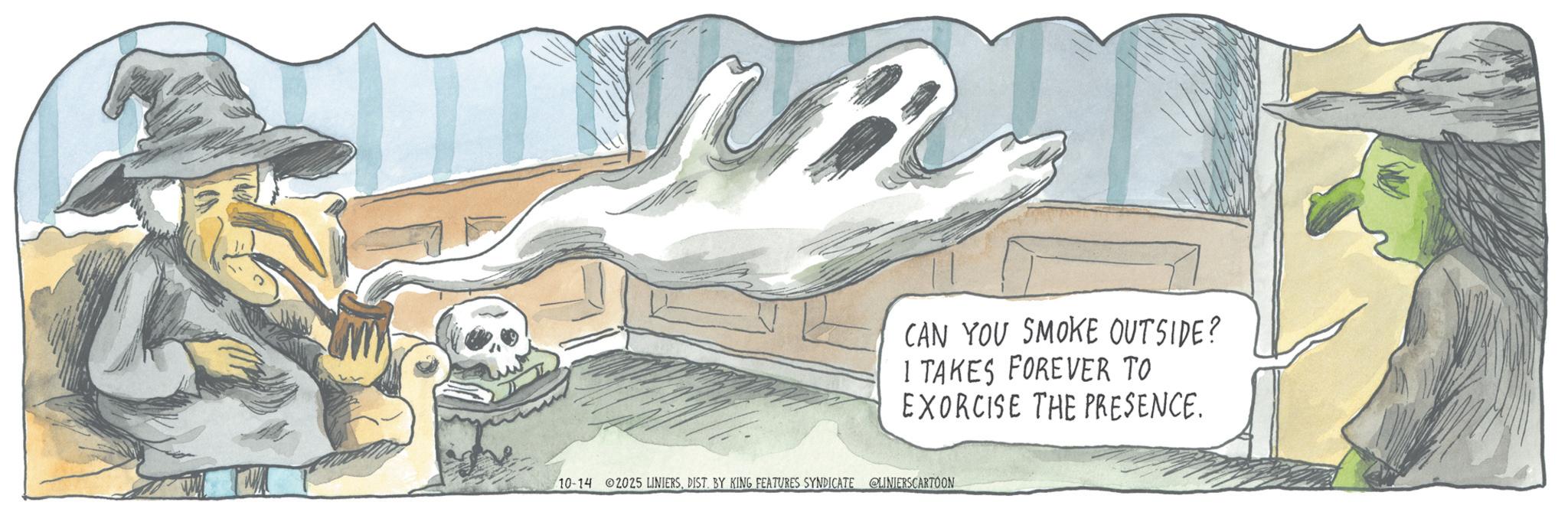 Costume Hat OCR: B CAN YOU SMOKE OUTSIDE? 1 TAKES FOREVER TO EXORCISE THE PRESENCE. 10-14 2025 LINIERSBY KING FEATURES SYNDICATE @LINIERSCARTOON B CAN YOU SMOKE OUTSIDE ? 1 TAKES FOREVER TO EXORCISE THE PRESENCE . 10-14 2025 LINIERSBY KING FEATURES SYNDICATE @LINIERSCARTOON