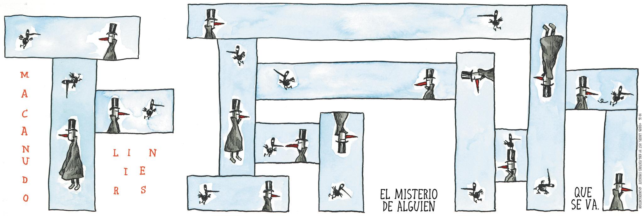 Diagram OCR: + MA * ** LIN I E R S ? CAND DO ©2025 LINIERST. BY KING FEATURES SYNDICATE LINIERSCARTOON EL MISTERIO DE ALGUIEN QUE SE VA. + MA * ** LIN I E R S ? CAND DO © 2025 LINIERST. BY KING FEATURES SYNDICATE LINIERSCARTOON EL MISTERIO DE ALGUIEN QUE SE VA .