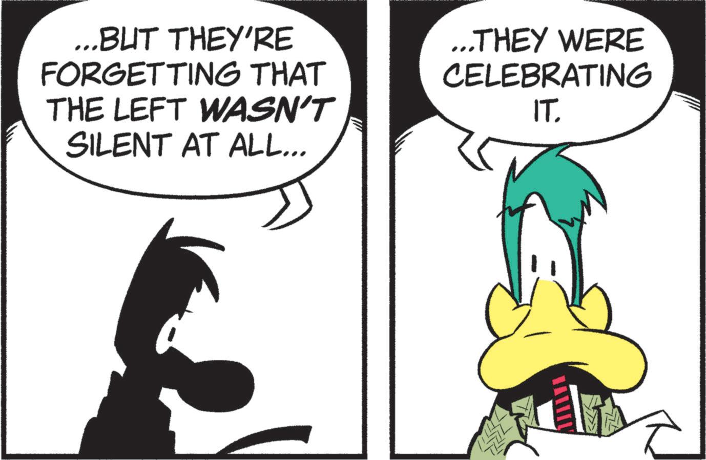 Comics OCR: ...BUT THEY'RE FORGETTING THAT THE LEFT WASN'T SILENT AT ALL... ...THEY WERE CELEBRATING IT. ... BUT THEY'RE FORGETTING THAT THE LEFT WASN'T SILENT AT ALL ... ... THEY WERE CELEBRATING IT .