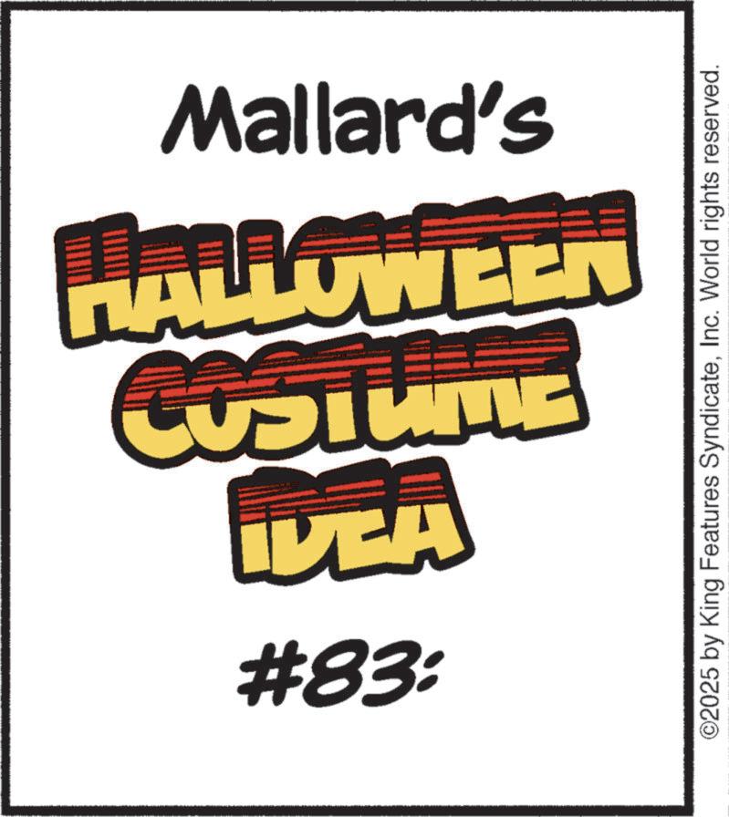 Graphic design OCR: COSTUME HALLOWEEN Mallard's #83: IDEA ©2025 by King Features SyndicateInc. World rights reserved. COSTUME HALLOWEEN Mallard's # 83 : IDEA © 2025 by King Features SyndicateInc. World rights reserved .