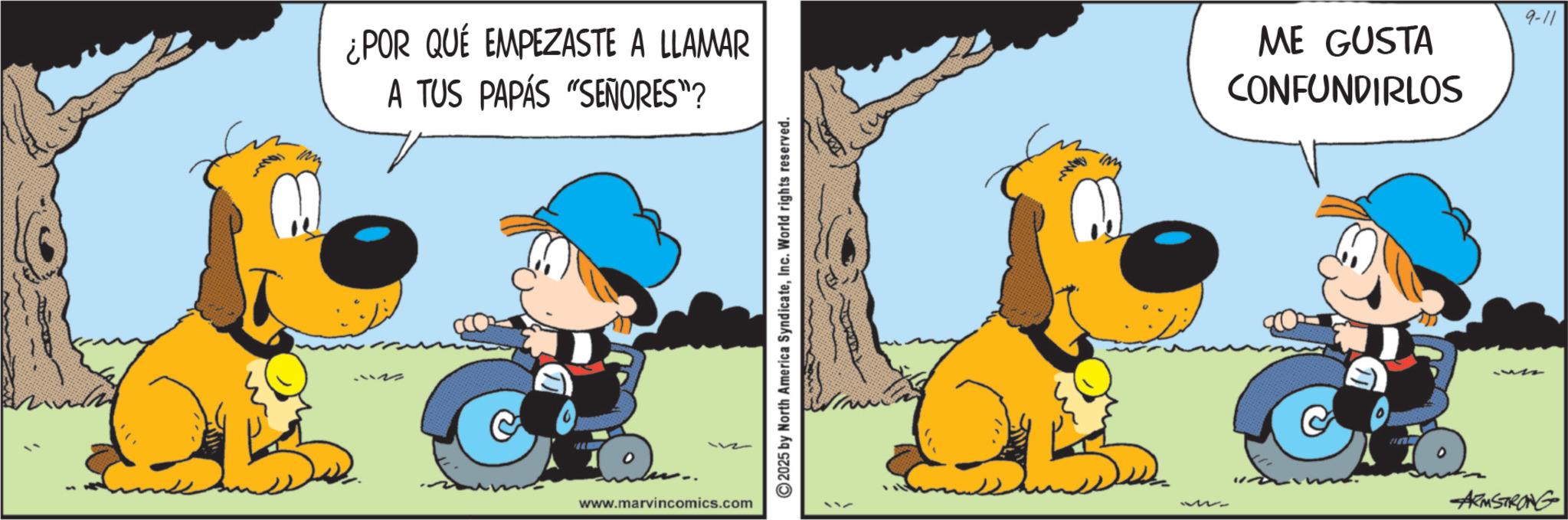 Conversation OCR: 12 ¿POR QUÉ EMPEZASTE A LLAMAR A TUS PAPÁS "SEÑORES"? www.marvincomics.com ©2025 by North America SyndicateInc. World rights reserved. ME GUSTA CONFUNDIRLOS 9-11 ARMSTRONG 12 ¿ POR QUÉ EMPEZASTE A LLAMAR A TUS PAPÁS " SEÑORES " ? www.marvincomics.com © 2025 by North America SyndicateInc. World rights reserved . ME GUSTA CONFUNDIRLOS 9-11 ARMSTRONG