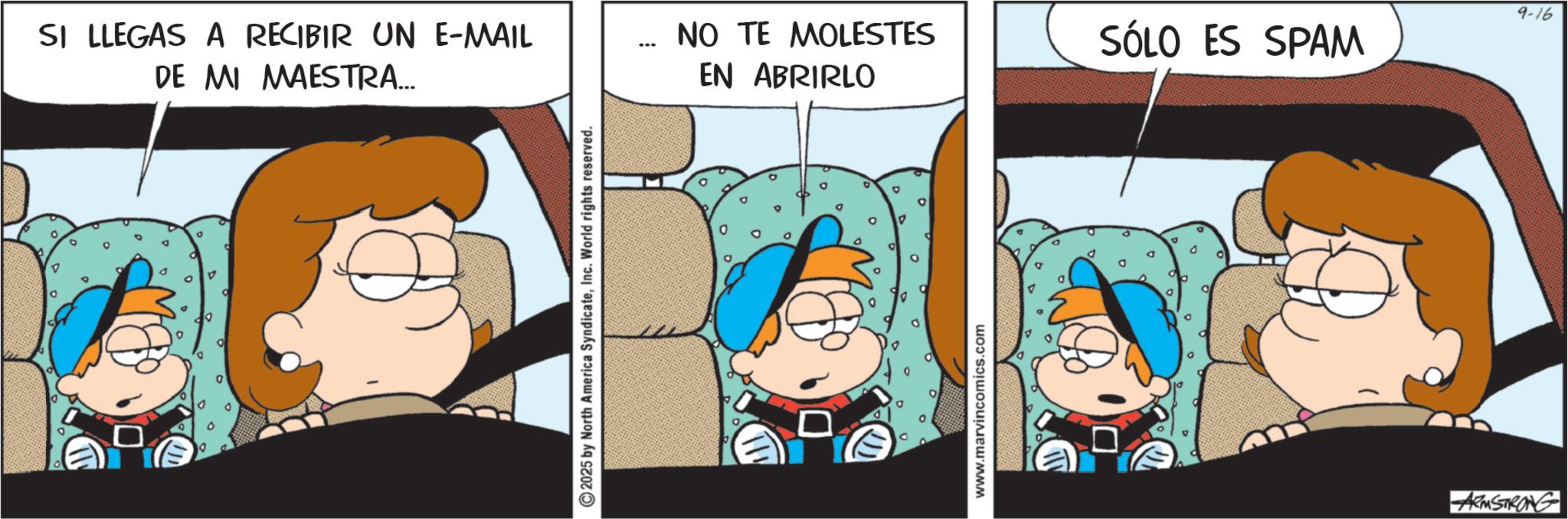 Gesture OCR: SI LLEGAS A RECIBIR UN E-MAIL DE MI MAESTRA... ©2025 by North America SyndicateInc. World rights reserved. EN ABRIRLO 9-16 NO TE MOLESTES SÓLO ES SPAM 0 www.marvincomics.com ARMSTRONG SI LLEGAS A RECIBIR UN E - MAIL DE MI MAESTRA ... © 2025 by North America SyndicateInc. World rights reserved . EN ABRIRLO 9-16 NO TE MOLESTES SÓLO ES SPAM 0 www.marvincomics.com ARMSTRONG