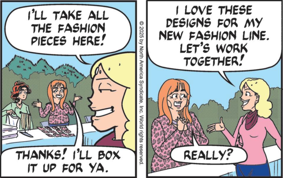 Comic book OCR: I'LL TAKE ALL THE FASHION PIECES HERE! I LOVE THESE DESIGNS FOR MY NEW FASHION LINE. LET'S WORK TOGETHER! 2025 by North America SyndicateInc. World rights reserved. THANKS! I'LL BOX IT UP FOR YA. REALLY? I'LL TAKE ALL THE FASHION PIECES HERE ! I LOVE THESE DESIGNS FOR MY NEW FASHION LINE . LET'S WORK TOGETHER ! 2025 by North America SyndicateInc. World rights reserved . THANKS ! I'LL BOX IT UP FOR YA . REALLY ?