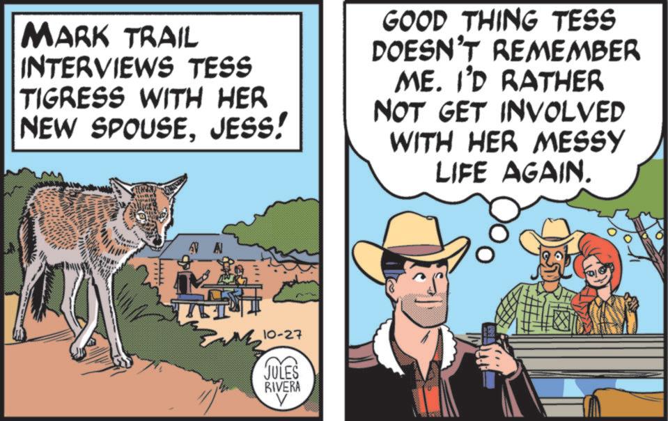 Fedora OCR: MARK TRAIL INTERVIEWS TESS TIGRESS WITH HER NEW SPOUSEJESS! GOOD THING TESS DOESN'T REMEMBER ME. I'D RATHER NOT GET INVOLVED WITH HER MESSY LIFE AGAIN. AVA T 10-27 JULES RIVERA ? MARK TRAIL INTERVIEWS TESS TIGRESS WITH HER NEW SPOUSEJESS ! GOOD THING TESS DOESN'T REMEMBER ME . I'D RATHER NOT GET INVOLVED WITH HER MESSY LIFE AGAIN . AVA T 10-27 JULES RIVERA ?