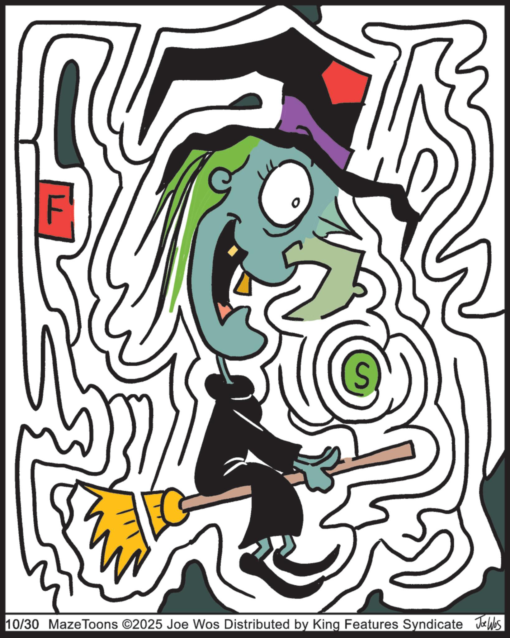 Fictional character OCR: S 10/30 MazeToons ©2025 Joe Wos Distributed by King Features Syndicate Joe Was S 10/30 MazeToons © 2025 Joe Wos Distributed by King Features Syndicate Joe Was
