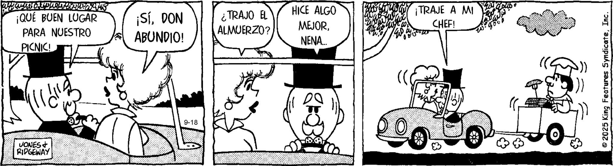 Monochrome OCR: JONES + RIDGEWAY ¡QUÉ BUEN LUGAR PARA NUESTRO ¡SíDON ABUNDIO! ¿TRAJO EL ALMUERZO? HICE ALGO MEJOR¡TRAJE A MI CHEF! NENA.. PICNIC! 9-18 2025 King Features SyndicateInc. JONES + RIDGEWAY ¡ QUÉ BUEN LUGAR PARA NUESTRO ¡ SíDON ABUNDIO ! ¿ TRAJO EL ALMUERZO ? HICE ALGO MEJOR¡ TRAJE A MI CHEF ! NENA .. PICNIC ! 9-18 2025 King Features Syndicate