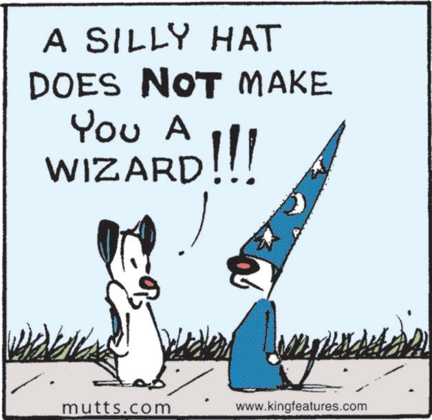 Graphic design OCR: A SILLY HAT DOES NOT MAKE You A WIZARD!!! mutts.com www.kingfeatures.com A SILLY HAT DOES NOT MAKE You A WIZARD !!! mutts.com www.kingfeatures.com