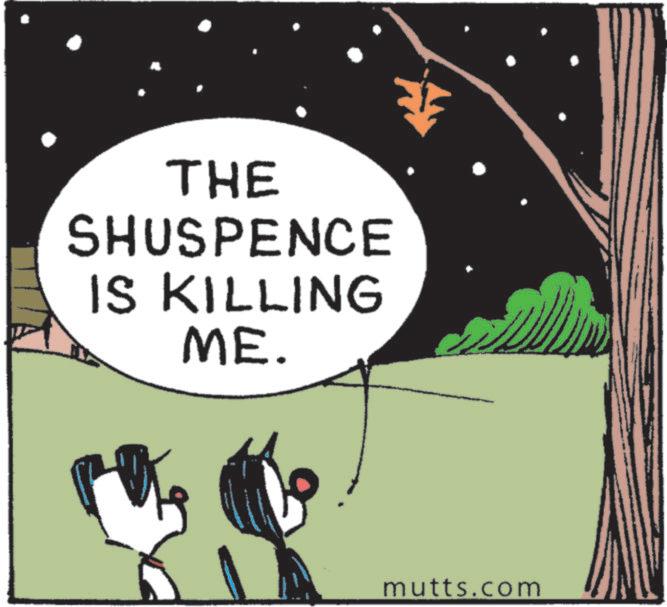 Fictional character OCR: THE SHUSPENCE IS KILLING ME. mutts.com THE SHUSPENCE IS KILLING ME . mutts.com