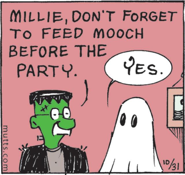 Photo caption OCR: MILLIEDON'T FORGET TO FEED MOOCH BEFORE THE PARTY. YES. mutts.com 0 10/31 MILLIEDON'T FORGET TO FEED MOOCH BEFORE THE PARTY . YES . mutts.com 0 10/31