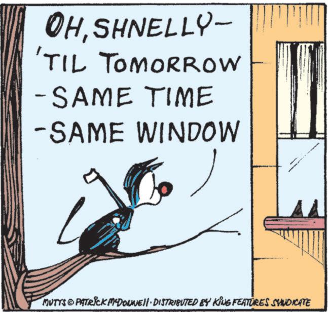 Fiction OCR: OHSHNELLY- 'TIL TOMORROW -SAME TIME -SAME WINDOW MUTTS © PATRICK MEDONNE||· DISTRIBUTED BY KING FEATURES SYNDICATE • OHSHNELLY- ' TIL TOMORROW -SAME TIME -SAME WINDOW MUTTS © PATRICK MEDONNE || · DISTRIBUTED BY KING FEATURES SYNDICATE •