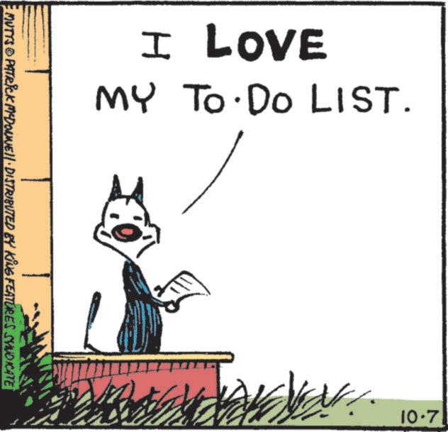 Tail OCR: I LOVE MY To Do LIST. MUTTS © PATRICK MEDONNELL DISTRIBUTED BY KING FEATURES SYNDICATE 21 10.7 I LOVE MY To Do LIST . MUTTS © PATRICK MEDONNELL DISTRIBUTED BY KING FEATURES SYNDICATE 21 10.7