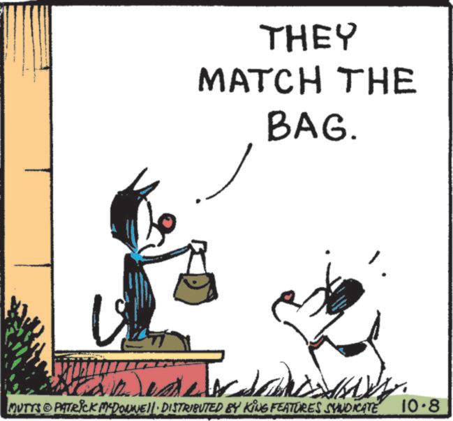 Graphic design OCR: THEY MATCH THE BAG. MUTTS PATRICK MCDONNELL DISTRIBUTED BY KING FEATURES SYNDICATE 10.8 THEY MATCH THE BAG . MUTTS PATRICK MCDONNELL DISTRIBUTED BY KING FEATURES SYNDICATE 10.8