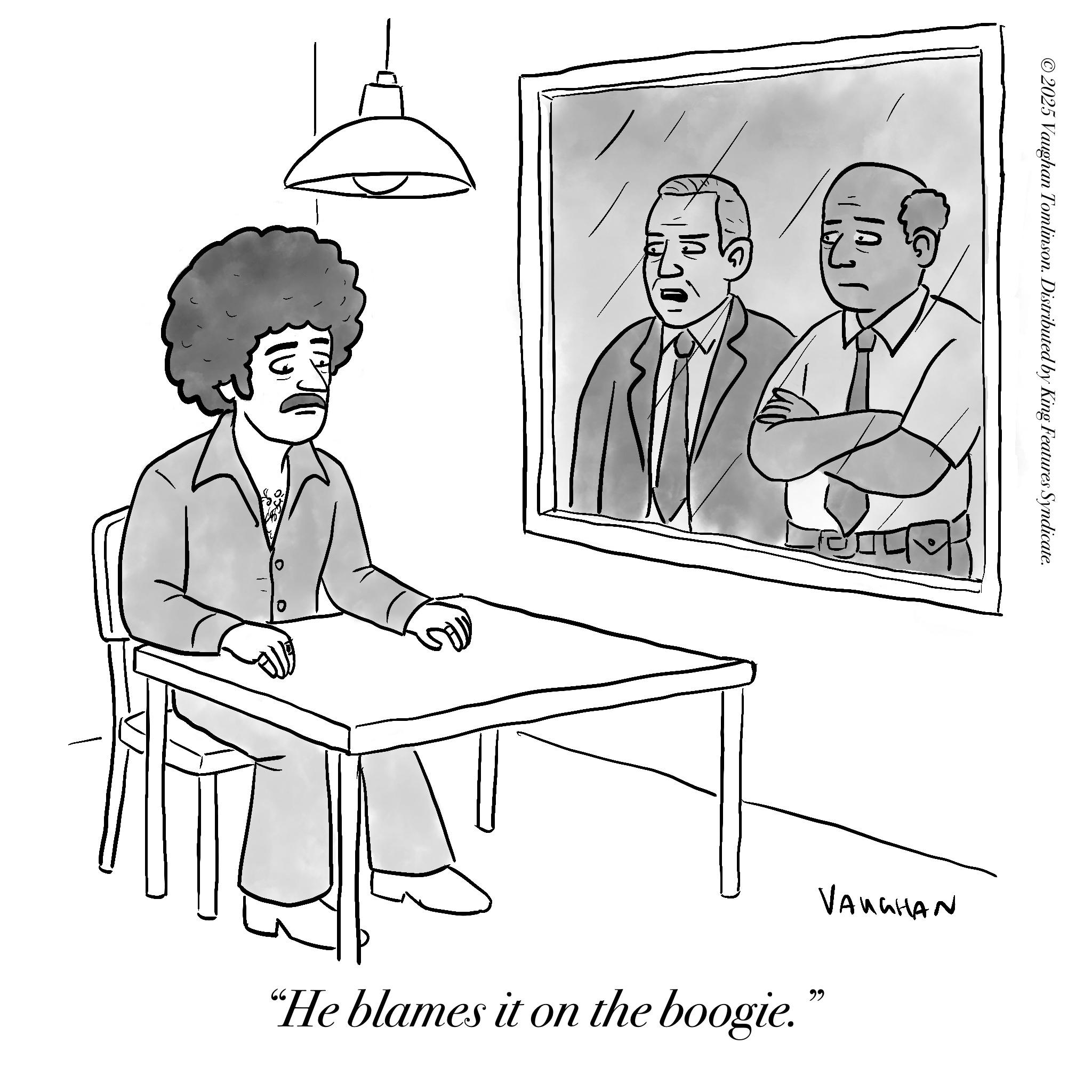 Clip art OCR: ©2025 Vaughan Tomlinson. Distributed by King Features Syndicate. "He blames it on the boogie." VAUGHAN © 2025 Vaughan Tomlinson . Distributed by King Features Syndicate . " He blames it on the boogie . " VAUGHAN