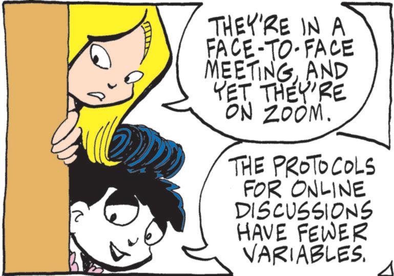 Fictional character OCR: THEY'RE IN A FACE-TO-FACE MEETINGAND YET THEY'RE ON ZOOM. THE PROTOCOLS FOR ONLINE DISCUSSIONS HAVE FEWER VARIABLES. THEY'RE IN A FACE - TO - FACE MEETINGAND YET THEY'RE ON ZOOM . THE PROTOCOLS FOR ONLINE DISCUSSIONS HAVE FEWER VARIABLES .