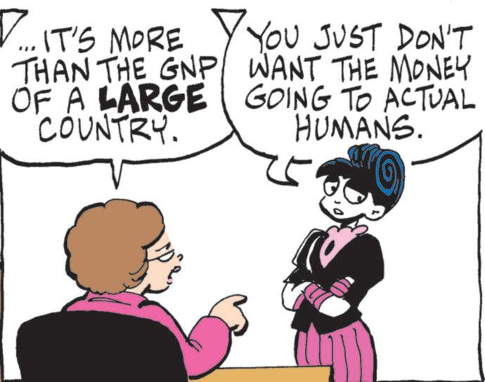 Line art OCR: ?... IT'S MORE THAN THE GNP OF A LARGE COUNTRY. YOU JUST DON'T WANT THE MONEY GOING TO ACTUAL HUMANS. ? ... IT'S MORE THAN THE GNP OF A LARGE COUNTRY . YOU JUST DON'T WANT THE MONEY GOING TO ACTUAL HUMANS .