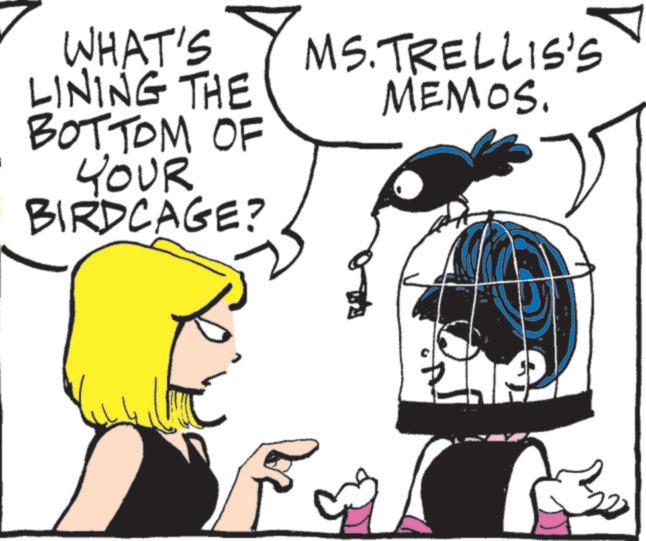 Fictional character OCR: WHAT'S LINING THE BOTTOM OF YOUR BIRDCAGE? MS.TRELLIS'S MEMOS. FA WHAT'S LINING THE BOTTOM OF YOUR BIRDCAGE ? MS.TRELLIS'S MEMOS . FA