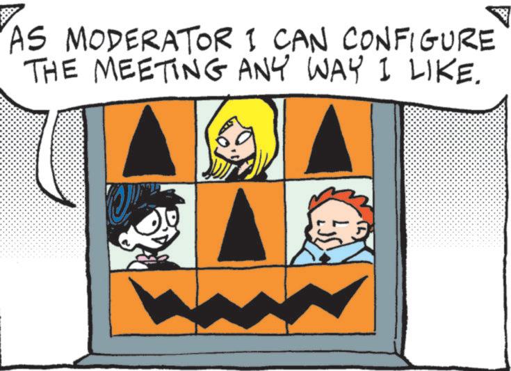 Animated cartoon OCR: AS MODERATOR I CAN CONFIGURE THE MEETING ANY WAY I LIKE. AS MODERATOR I CAN CONFIGURE THE MEETING ANY WAY I LIKE .