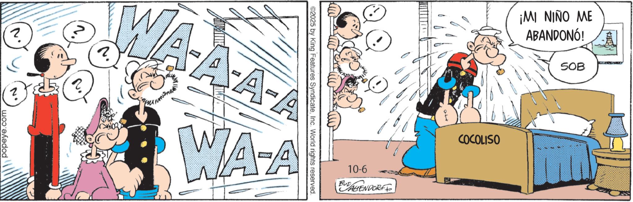 Publication OCR: 2 N popeye.com ?. WA A A ©2025 by King Features SyndicateInc. World rights reserved. WA-A 10-6 BUDALIENDORFF 7o COCOLISO ¡MI NIÑO ME ABANDONÓ! 50B 2 N popeye.com ?. WA A A © 2025 by King Features SyndicateInc. World rights reserved . WA - A 10-6 BUDALIENDORFF 7o COCOLISO ¡ MI NIÑO ME ABANDONÓ ! 50B