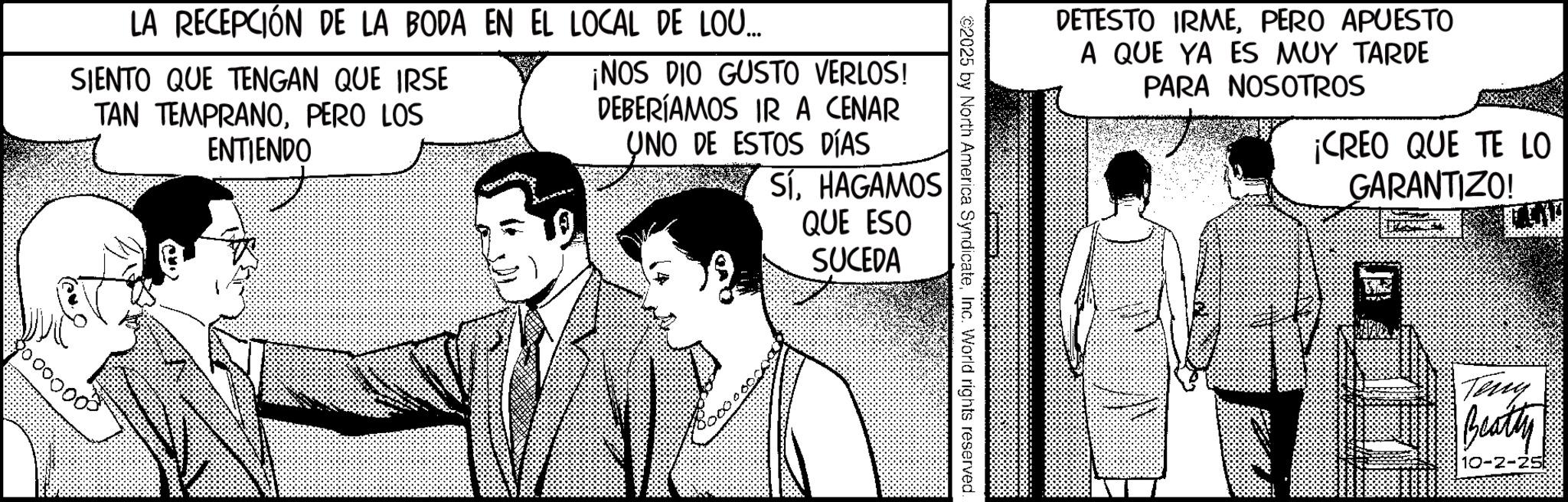 Comic book OCR: DETESTO IRMEPERO APUESTO A QUE YA ES MUY TARDE PARA NOSOTROS ¡CREO QUE TE LO GARANTIZO! ©2025 by North America SyndicateInc. World rights reserved. LA RECEPCIÓN DE LA BODA EN EL LOCAL DE LOU... SIENTO QUE TENGAN QUE IRSE TAN TEMPRANOPERO LOS ENTIENDO ¡NOS DIO GUSTO VERLOS! DEBERÍAMOS IR A CENAR UNO DE ESTOS DÍAS SíHAGAMOS QUE ESO SUCEDA 30000000 Teny Beatty 10-2-25 DETESTO IRMEPERO APUESTO A QUE YA ES MUY TARDE PARA NOSOTROS ¡ CREO QUE TE LO GARANTIZO ! © 2025 by North America SyndicateInc. World rights reserved . LA RECEPCIÓN DE LA BODA EN EL LOCAL DE LOU ... SIENTO QUE TENGAN QUE IRSE TAN TEMPRANOPERO LOS ENTIENDO ¡ NOS DIO GUSTO VERLOS ! DEBERÍAMOS IR A CENAR UNO DE ESTOS DÍAS SíHAGAMOS QUE ESO SUCEDA 30000000 Teny Beatty 10-2-25