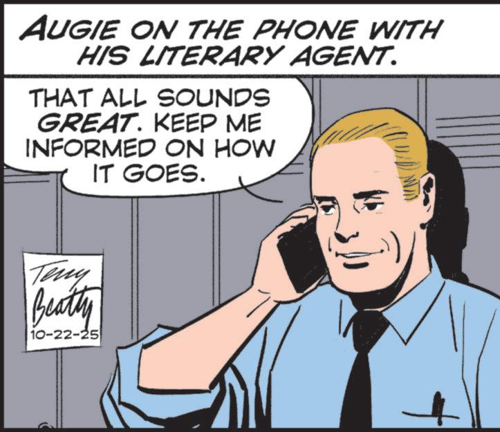 Photo caption OCR: AUGIE ON THE PHONE WITH HIS LITERARY AGENT. THAT ALL SOUNDS GREAT. KEEP ME INFORMED ON HOW IT GOES. Teny Beatty 10-22-25 AUGIE ON THE PHONE WITH HIS LITERARY AGENT . THAT ALL SOUNDS GREAT . KEEP ME INFORMED ON HOW IT GOES . Teny Beatty 10-22-25