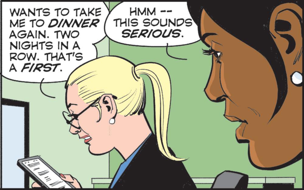 Comic book OCR: WANTS TO TAKE ME TO DINNER AGAIN. TWO NIGHTS IN A ROW. THAT'S A FIRST. HMM -- THIS SOUNDS SERIOUS. WANTS TO TAKE ME TO DINNER AGAIN . TWO NIGHTS IN A ROW . THAT'S A FIRST . HMM -- THIS SOUNDS SERIOUS .