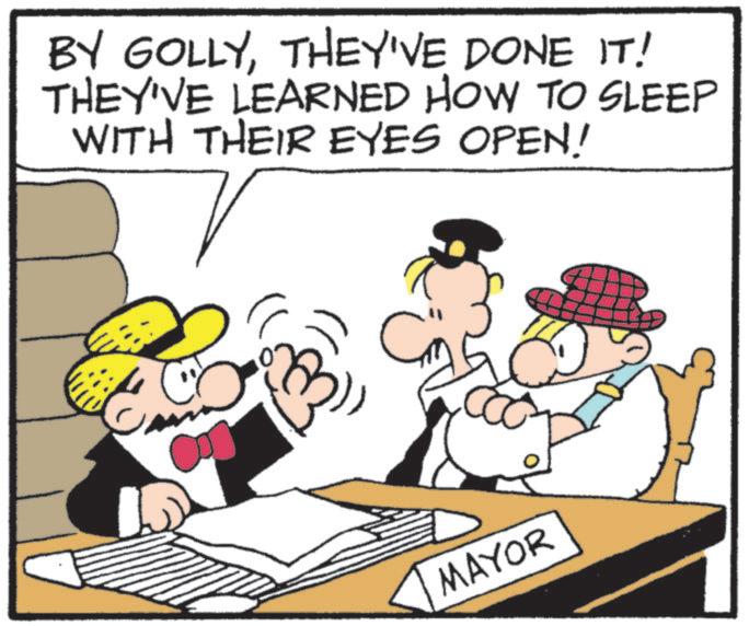 Fictional character OCR: BY GOLLYTHEY'VE DONE IT! THEY'VE LEARNED HOW TO SLEEP WITH THEIR EYES OPEN! 7 MAYOR BY GOLLYTHEY'VE DONE IT ! THEY'VE LEARNED HOW TO SLEEP WITH THEIR EYES OPEN ! 7 MAYOR