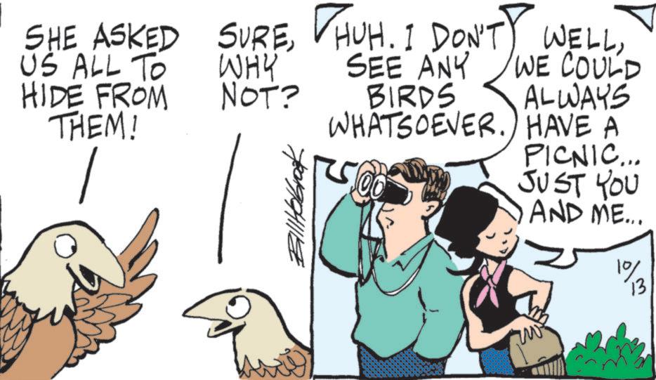 Animation OCR: NOT? SHE ASKED SUREUS ALL TO HIDE FROM THEM! WHY SEE ANY BIRDS WE COULD ALWAYS WHATSOEVER.) HAVE A BillHolbrook PICNIC... JUST YOU AND ME... 10/ 13 NOT ? SHE ASKED SURETHUH . I DON'T WELLUS ALL TO HIDE FROM THEM ! WHY SEE ANY BIRDS WE COULD ALWAYS WHATSOEVER . ) HAVE A BillHolbrook PICNIC ... JUST YOU AND ME ... 10 / 13