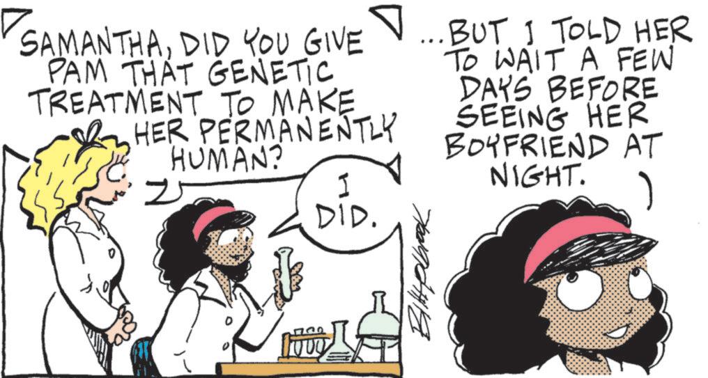 Animated cartoon OCR: SAMANTHADID YOU GIVE PAM THAT GENETIC TREATMENT TO MAKE HER PERMANENTLY HUMAN? 25 DID. .. BUT I TOLD HER TO WAIT A FEW DAYS BEFORE SEEING HER BOYFRIEND AT NIGHT. 1 BittHolbrook SAMANTHADID YOU GIVE PAM THAT GENETIC TREATMENT TO MAKE HER PERMANENTLY HUMAN ? 25 DID . .. BUT I TOLD HER TO WAIT A FEW DAYS BEFORE SEEING HER BOYFRIEND AT NIGHT . 1 BittHolbrook