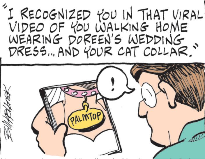 Fiction OCR: "I RECOGNIZED YOU IN THAT VIRAL VIDEO OF YOU WALKING HOME WEARING DOREEN'S WEDDING DRESS... AND YOUR CAT COLLAR. ???????? PALMTOP " I RECOGNIZED YOU IN THAT VIRAL VIDEO OF YOU WALKING HOME WEARING DOREEN'S WEDDING DRESS ... AND YOUR CAT COLLAR . ???????? PALMTOP