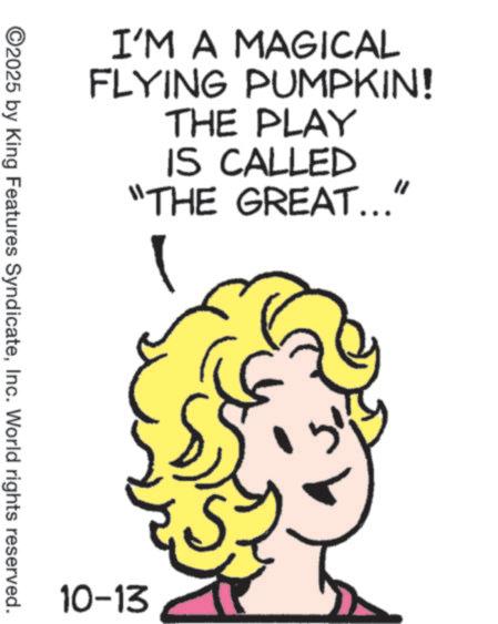 Photo caption OCR: I'M A MAGICAL FLYING PUMPKIN! THE PLAY IS CALLED "THE GREAT..." ©2025 by King Features SyndicateInc. World rights reserved. 10-13 I'M A MAGICAL FLYING PUMPKIN ! THE PLAY IS CALLED " THE GREAT ... " © 2025 by King Features SyndicateInc. World rights reserved . 10-13
