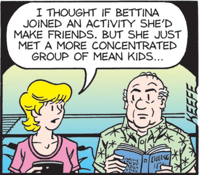 Comic book OCR: I THOUGHT IF BETTINA JOINED AN ACTIVITY SHE'D MAKE FRIENDS. BUT SHE JUST MET A MORE CONCENTRATED GROUP OF MEAN KIDS... FUTHE UTIF 047 0 CULLIG KEEFE I THOUGHT IF BETTINA JOINED AN ACTIVITY SHE'D MAKE FRIENDS . BUT SHE JUST MET A MORE CONCENTRATED GROUP OF MEAN KIDS ... FUTHE UTIF 047 0 CULLIG KEEFE