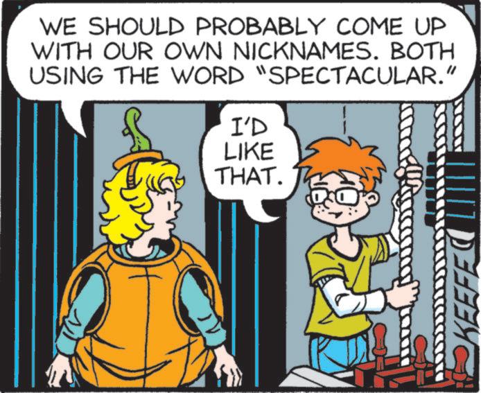 Animation OCR: WE SHOULD PROBABLY COME UP WITH OUR OWN NICKNAMES. BOTH USING THE WORD "SPECTACULAR." I'D LIKE THAT. KEEFE WE SHOULD PROBABLY COME UP WITH OUR OWN NICKNAMES . BOTH USING THE WORD " SPECTACULAR . " I'D LIKE THAT . KEEFE