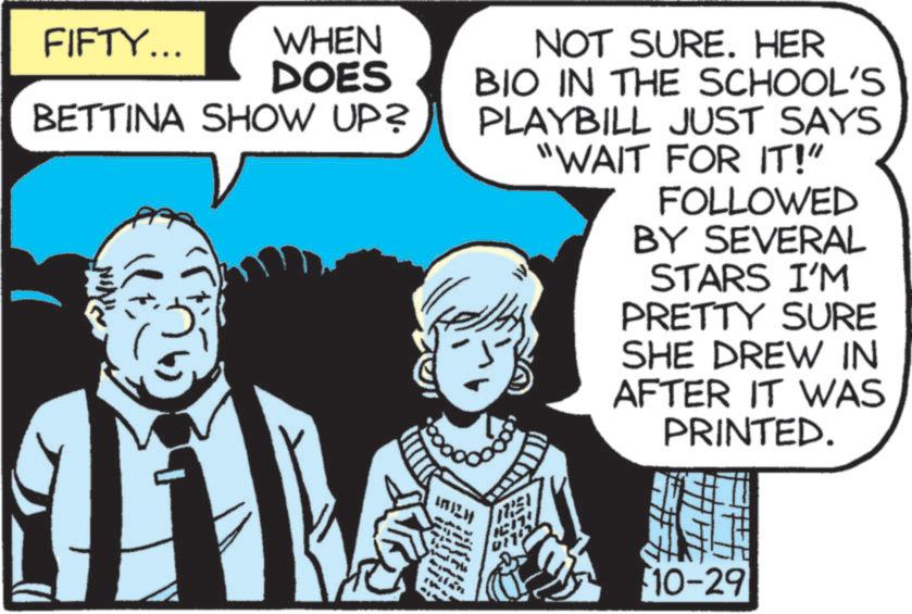 Photo caption OCR: FIFTY... WHEN DOES BETTINA SHOW UP? NOT SURE. HER BIO IN THE SCHOOL'S PLAYBILL JUST SAYS "WAIT FOR IT!" FOLLOWED ? . BY SEVERAL STARS I'M PRETTY SURE SHE DREW IN AFTER IT WAS PRINTED. 10-29 FIFTY ... WHEN DOES BETTINA SHOW UP ? NOT SURE . HER BIO IN THE SCHOOL'S PLAYBILL JUST SAYS " WAIT FOR IT ! " FOLLOWED ? . BY SEVERAL STARS I'M PRETTY SURE SHE DREW IN AFTER IT WAS PRINTED . 10-29