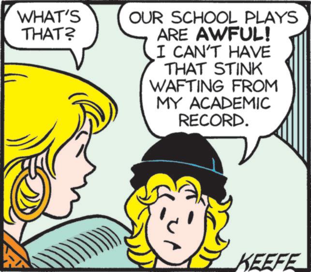 Animated cartoon OCR: WHAT'S THAT? OUR SCHOOL PLAYS ARE AWFUL! I CAN'T HAVE THAT STINK WAFTING FROM MY ACADEMIC RECORD. KEEFE WHAT'S THAT ? OUR SCHOOL PLAYS ARE AWFUL ! I CAN'T HAVE THAT STINK WAFTING FROM MY ACADEMIC RECORD . KEEFE
