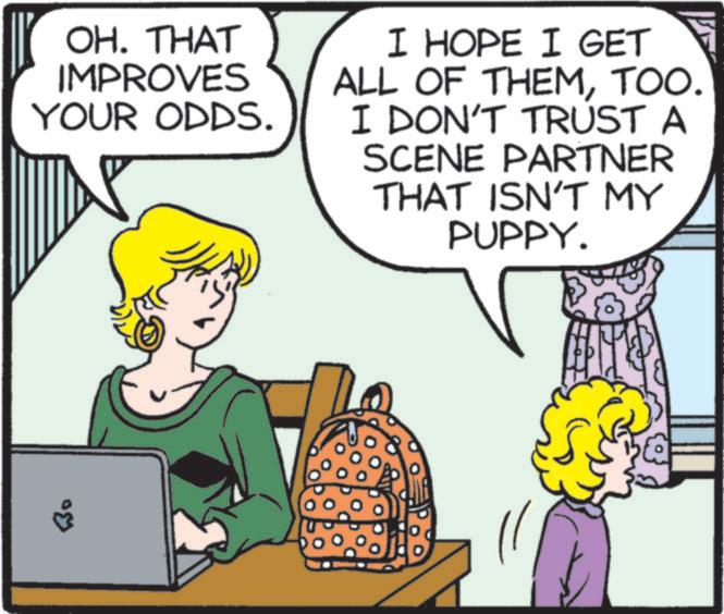 Animated cartoon OCR: 830 OH. THAT IMPROVES YOUR ODDS. I HOPE I GET ALL OF THEMTOO. I DON'T TRUST A SCENE PARTNER THAT ISN'T MY PUPPY. 830 OH . THAT IMPROVES YOUR ODDS . I HOPE I GET ALL OF THEMTOO . I DON'T TRUST A SCENE PARTNER THAT ISN'T MY PUPPY .