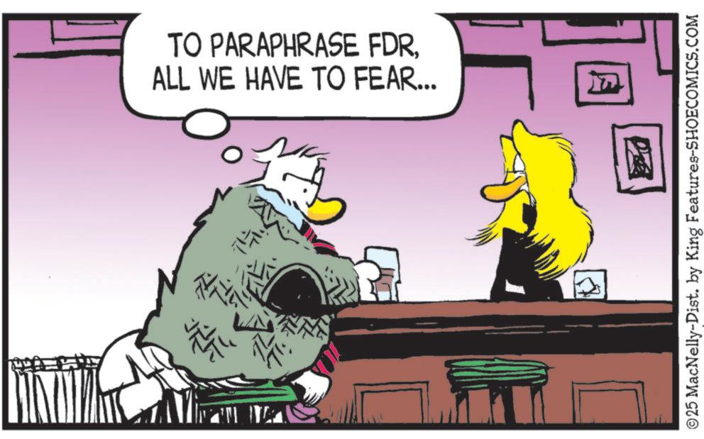 Animated cartoon OCR: ? TO PARAPHRASE FDRALL WE HAVE TO FEAR... ©25 MacNelly-Dist. by King Features-SHOECOMICS.COM ? TO PARAPHRASE FDRALL WE HAVE TO FEAR ... © 25 MacNelly - Dist . by King Features-SHOECOMICS.COM