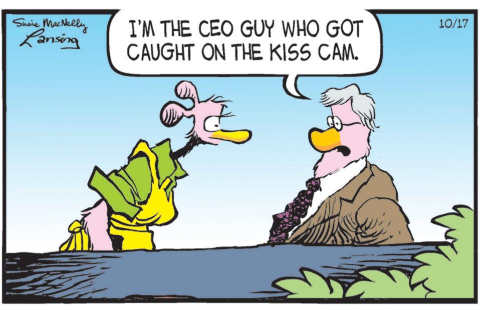 Comics OCR: Susie MacNelly Lansing I'M THE CEO GUY WHO GOT CAUGHT ON THE KISS CAM. 10/17 Susie MacNelly Lansing I'M THE CEO GUY WHO GOT CAUGHT ON THE KISS CAM . 10/17