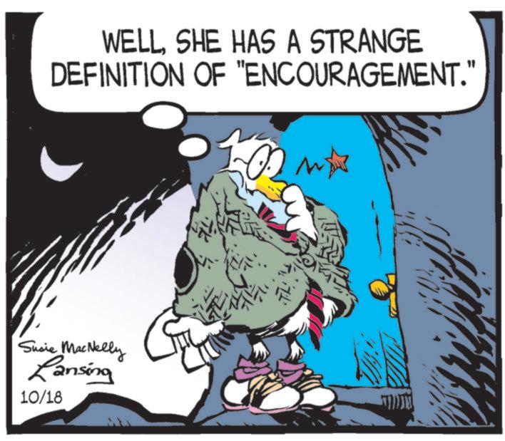 Graphics OCR: WELLSHE HAS A STRANGE DEFINITION OF "ENCOURAGEMENT." 1 x Susie MacNelly Lansing 10/18 WELLSHE HAS A STRANGE DEFINITION OF " ENCOURAGEMENT . " 1 x Susie MacNelly Lansing 10/18