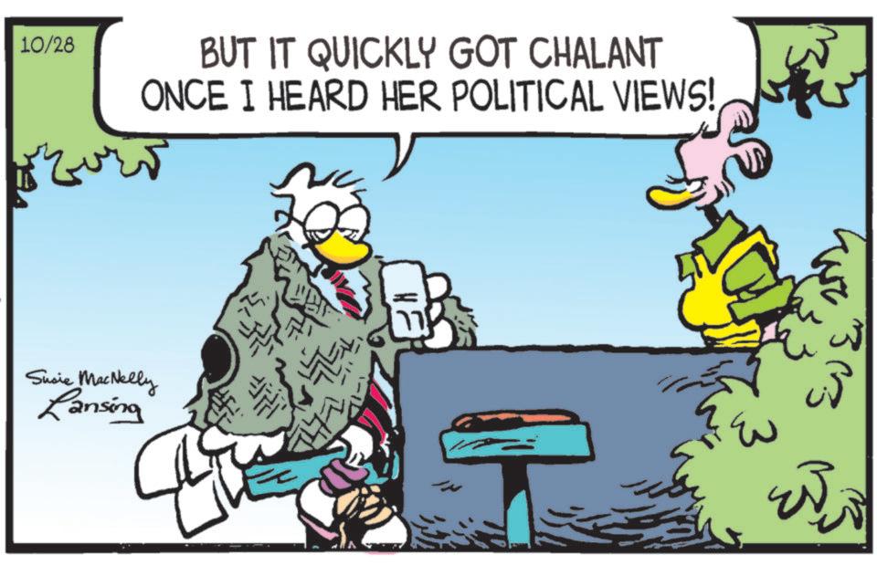 Clip art OCR: 10/28 BUT IT QUICKLY GOT CHALANT ONCE I HEARD HER POLITICAL VIEWS! Susie MacNelly Lansing ??? 10/28 BUT IT QUICKLY GOT CHALANT ONCE I HEARD HER POLITICAL VIEWS ! Susie MacNelly Lansing ???