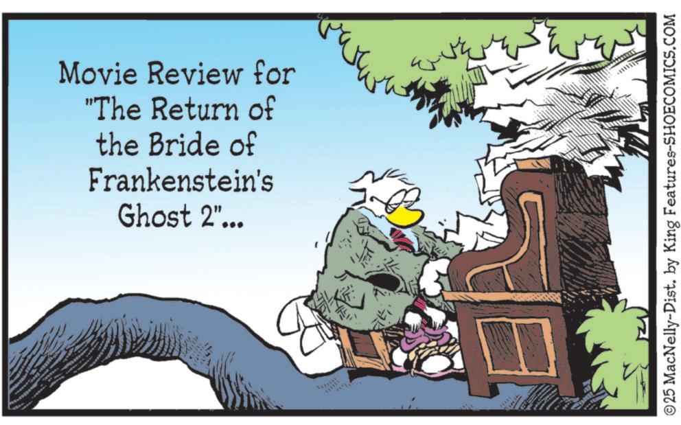 Animated cartoon OCR: Movie Review for "The Return of the Bride of Frankenstein's Ghost 2"... ©25 MacNelly-Dist. by King Features-SHOECOMICS.COM Movie Review for " The Return of the Bride of Frankenstein's Ghost 2 " ... © 25 MacNelly - Dist . by King Features-SHOECOMICS.COM