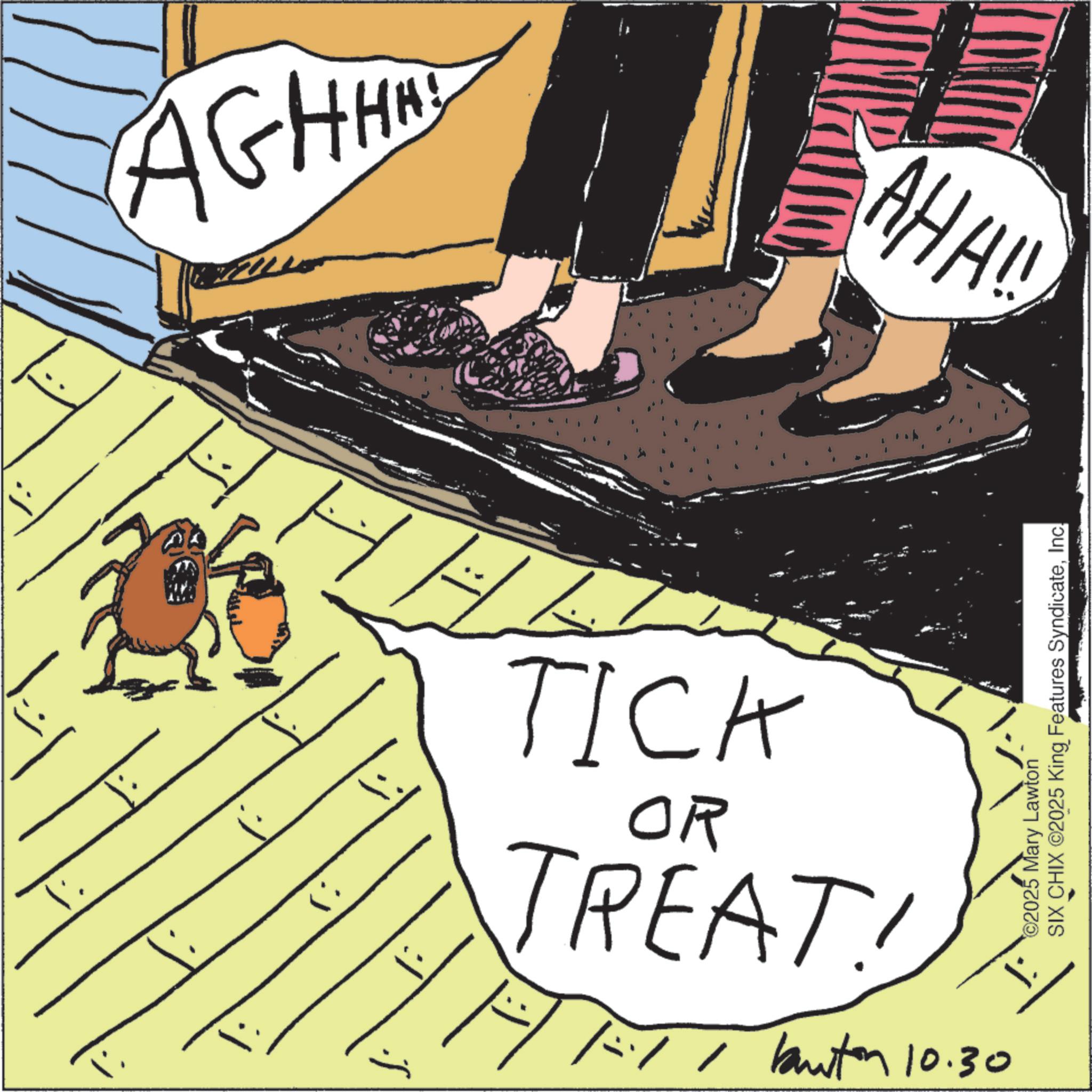 Handwriting OCR: AGHHA FH AHA! TICK OR TREAT! 2025 Mary Lawton SIX CHIX ©2025 King Features SyndicateInc. |: //// to 10.30 AGHHA FH AHA ! TICK OR TREAT ! 2025 Mary Lawton SIX CHIX © 2025 King Features SyndicateInc. | : //// to 10.30