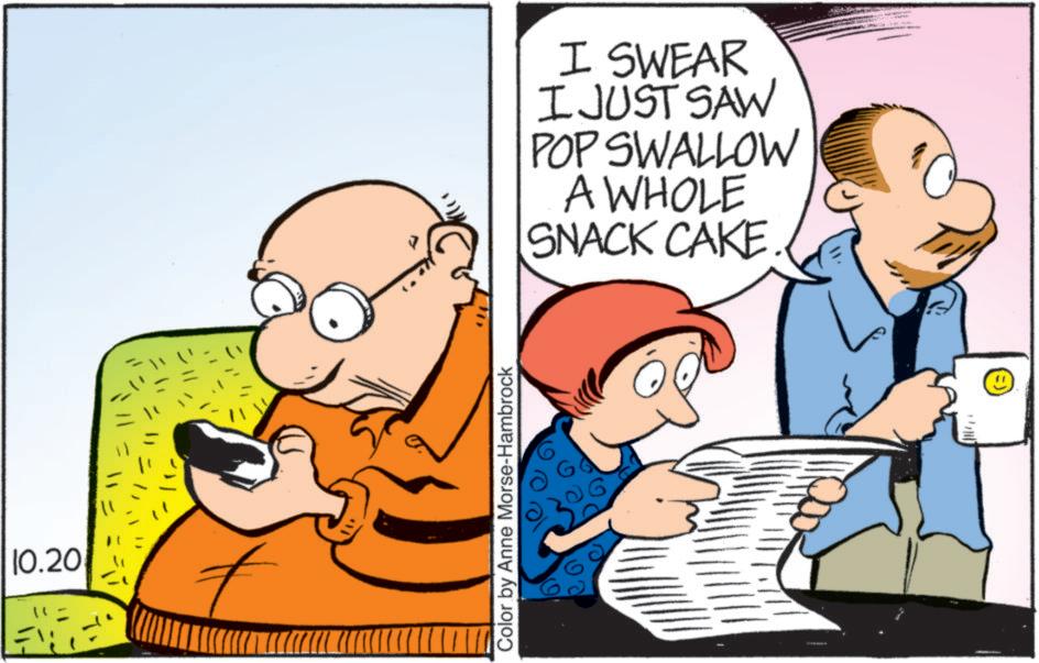 Graphics OCR: 10.20 1 = 11/1 Color by Anne Morse-Hambrock I SWEAR I JUST SAW POP SWALLOW A WHOLE SNACK CAKE 10.20 1 = 11/1 Color by Anne Morse - Hambrock I SWEAR I JUST SAW POP SWALLOW A WHOLE SNACK CAKE