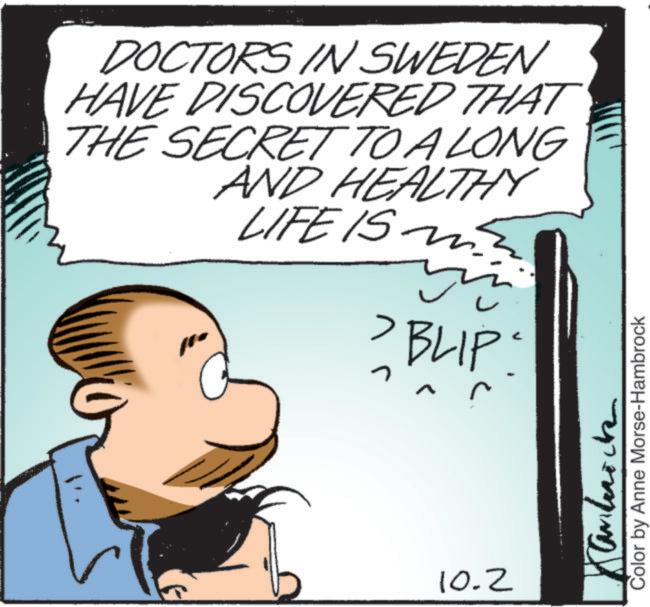 Photo caption OCR: DOCTORS IN SWEDEN HAVE DISCOVERED THAT THE SECRET TO A LONG AND HEALTHY LIFE IS m ?? > BLIP: n 10.2 Cambrick Color by Anne Morse-Hambrock DOCTORS IN SWEDEN HAVE DISCOVERED THAT THE SECRET TO A LONG AND HEALTHY LIFE IS m ?? > BLIP : n 10.2 Cambrick Color by Anne Morse - Hambrock