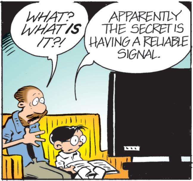 Display device OCR: WHAT? WHAT IS IT?! APPARENTLY THE SECRET IS HAVING A RELIABLE SIGNAL. WHAT ? WHAT IS IT ?! APPARENTLY THE SECRET IS HAVING A RELIABLE SIGNAL .