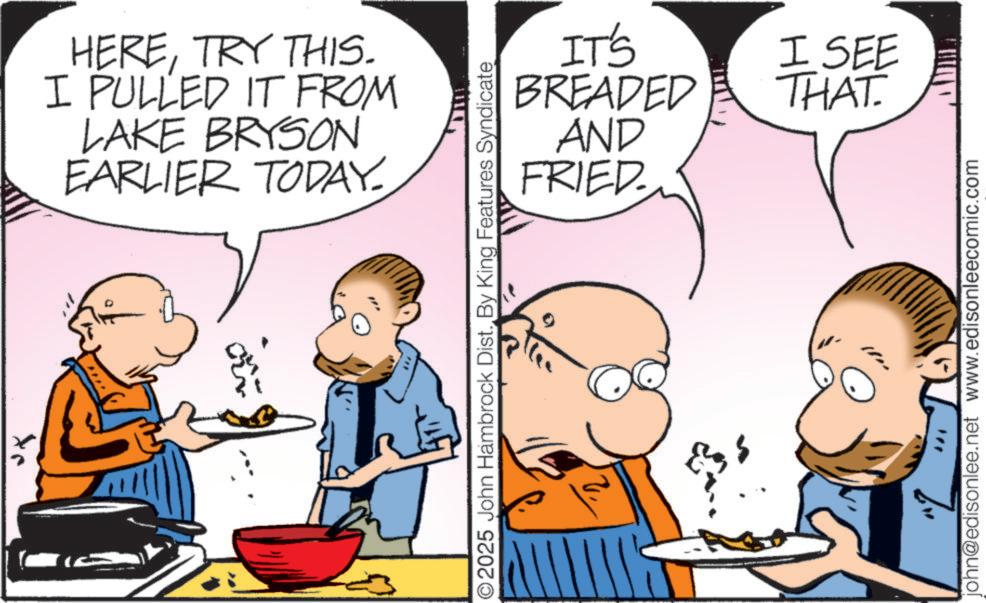 Animation OCR: HERETRY THIS. I PULLED IT FROM LAKE BRYSON EARLIER TODAY IT'S BREADED AND FRIED. ©2025 John Hambrock Dist. By King Features Syndicate I SEE THAT. " ? john@edisonlee.net www.edisonleecomic.com HERETRY THIS . I PULLED IT FROM LAKE BRYSON EARLIER TODAY IT'S BREADED AND FRIED . © 2025 John Hambrock Dist . By King Features Syndicate I SEE THAT . " ? john@edisonlee.net www.edisonleecomic.com