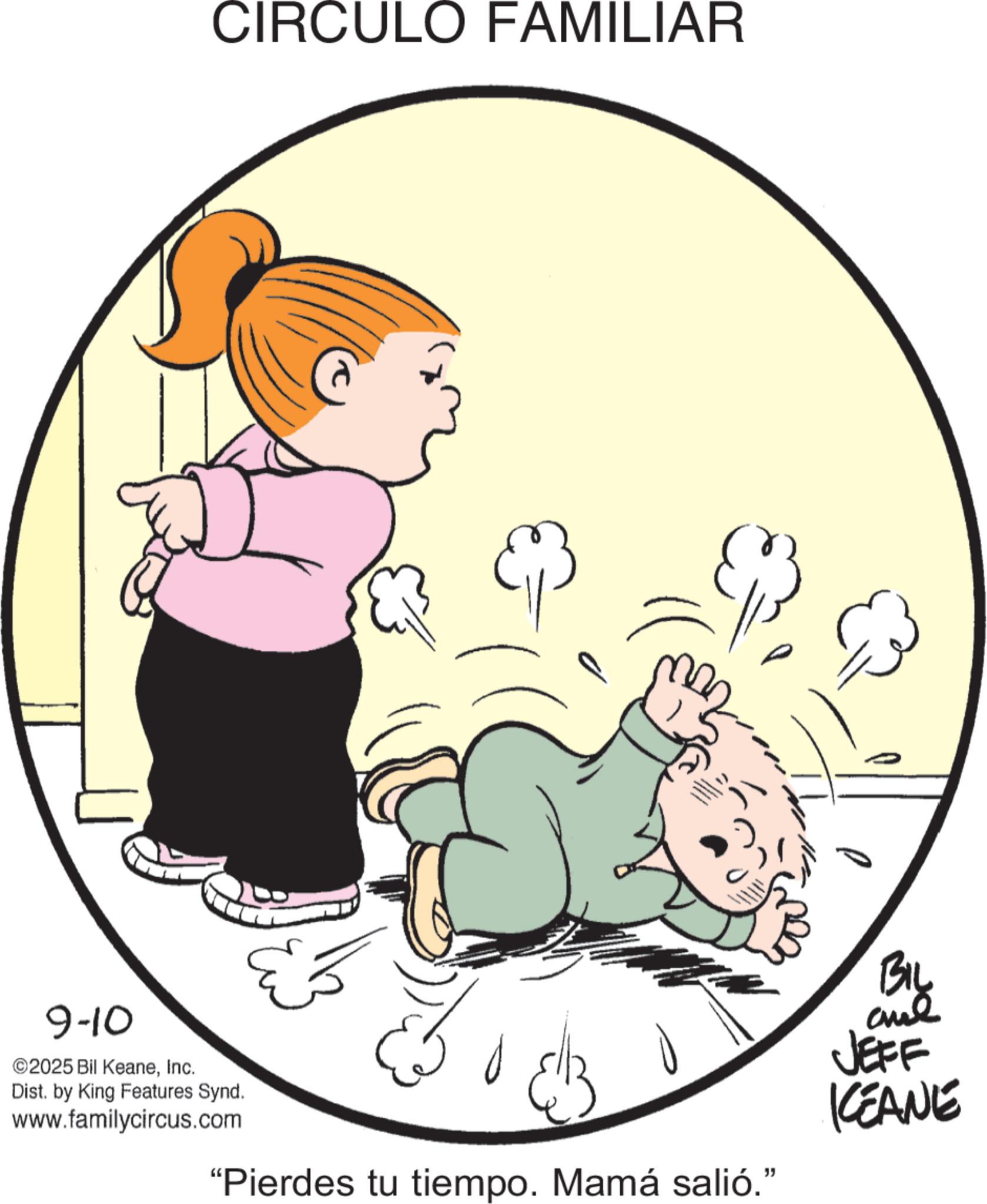 Animated cartoon OCR: CIRCULO FAMILIAR 9-10 ©2025 Bil KeaneInc. Dist. by King Features Synd. www.familycircus.com "Pierdes tu tiempo. Mamá salió." Biy and JEFF KEANE CIRCULO FAMILIAR 9-10 © 2025 Bil KeaneInc. Dist . by King Features Synd . www.familycircus.com " Pierdes tu tiempo . Mamá salió . " Biy and JEFF KEANE
