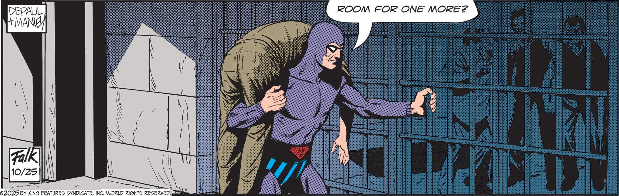 Comics OCR: DEPAUL +MANLEY ROOM FOR ONE MORE? Falk 10/25 02025 BY KING FEATURES SYNDICATEINC. WORLD RIGHTS RESERVED. 171 DEPAUL + MANLEY ROOM FOR ONE MORE ? Falk 10/25 02025 BY KING FEATURES SYNDICATEINC . WORLD RIGHTS RESERVED . 171