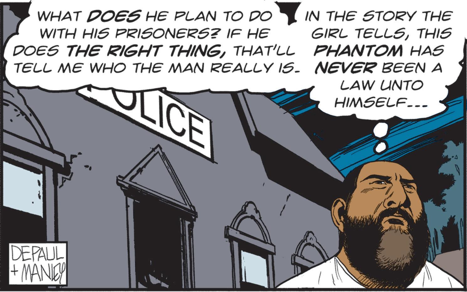 Publication OCR: WHAT DOES HE PLAN TO DO WITH HIS PRISONERS? IF HE DOES THE RIGHT THINGTHAT'LL TELL ME WHO THE MAN REALLY IS. LICE IN THE STORY THE GIRL TELLSTHIS PHANTOM HAS NEVER BEEN A LAW UNTO HIMSELF... DEPAUL + MANIEY WHAT DOES HE PLAN TO DO WITH HIS PRISONERS ? IF HE DOES THE RIGHT THINGTHAT'LL TELL ME WHO THE MAN REALLY IS . LICE IN THE STORY THE GIRL TELLSTHIS PHANTOM HAS NEVER BEEN A LAW UNTO HIMSELF ... DEPAUL + MANIEY